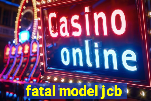 fatal model jcb